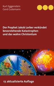 Kurt Eggenstein et Gerd Gutemann - Der Prophet Jakob Lorber verkündet bevorstehende Katastrophen und das wahre Christentum.
