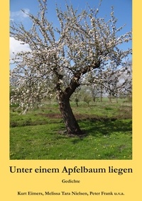 Kurt Eimers et Melissa Tara Nielsen - Unter einem Apfelbaum liegen - Gedichte.