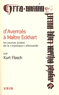 Kurt Flasch et Jacob Schmutz - D'Averroès à Maître Eckhart - Les sources arabes de la "mystique" allemande.