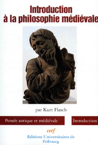 Kurt Flasch - INTRODUCTION A LA PHILOSOPHIE MEDIEVALE.
