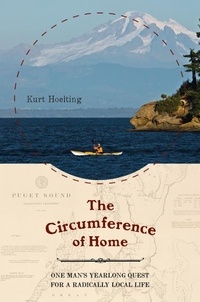 Kurt Hoelting - The Circumference of Home - One Man's Yearlong Quest for a Radically Local Life.