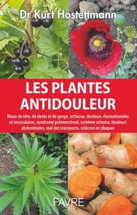 Kurt Hostettmann - Les plantes anti-douleurs - Maux de tête, de dents et de gorge, arthrose, douleurs rhumatismales et musculaires, syndrome prémenstruel, système urinaire, douleurs abdominales, mal des transports, sclérose en plaques.