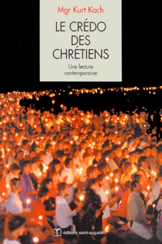 Kurt Koch - Le Credo Des Chretiens. Une Lecture Contemporaine.