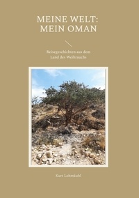 Kurt Lehmkuhl - Meine Welt: Mein Oman - Reisegeschichten aus dem Land des Weihrauchs.