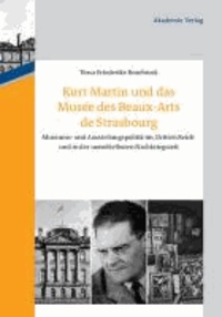Kurt Martin und das Musée des Beaux-Arts de Strasbourg - Museums- und Ausstellungspolitik im 'Dritten Reich' und in der unmittelbaren Nachkriegszeit.