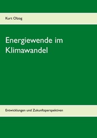 Kurt Olzog - Energiewende im Klimawandel - Entwicklungen und Zukunftsperspektiven.
