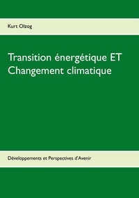 Kurt Olzog - Transition énergétique ET Changement climatique - Développements et Perspectives d'Avenir.