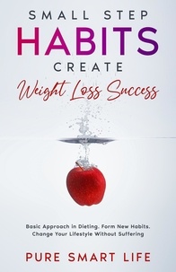  Kurt Reichert et  Pure Smart Life - Small Step Habits Create Weight Loss Success - PURE SMART LIFE.