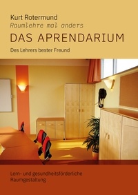 Kurt Rotermund - Das Aprendarium - Lern- und gesundheitsfördernde Klassenraumgestaltung.