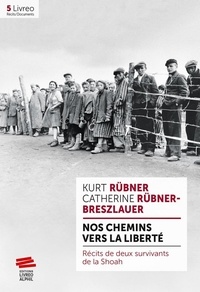 Kurt Rübner et Catherine Rübner-breszlauer - Nos chemins vers la liberté - Récits de deux survivants de la Shoah.