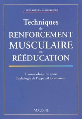 Kurt Steininger et Jürgen Buchbauer - Techniques de renforcement musculaire en rééducation. - Traumatologie du sport, Pathologie de l'appareil locomoteur.