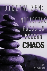  Kurt Stevenson - Digital Zen: Mastering Focus in Modern Chaos.
