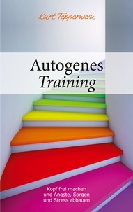 Kurt Tepperwein - Autogenes Training - Kopf frei machen und Ängste, Sorgen und Stress abbauen.