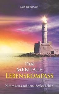 Kurt Tepperwein - Der mentale Lebenskompass - Nimm Kurs auf dein ideales Leben.