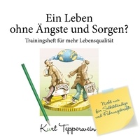 Kurt Tepperwein - Ein Leben ohne Ängste und Sorgen? - Trainingsheft für mehr Lebensqualität - Nicht nur für Selbstständige und Führungskräfte.