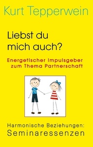 Kurt Tepperwein - Liebst du mich auch? Energetischer Impulsgeber zum Thema Partnerschaft - Harmonische Beziehungen: Seminaressenzen.