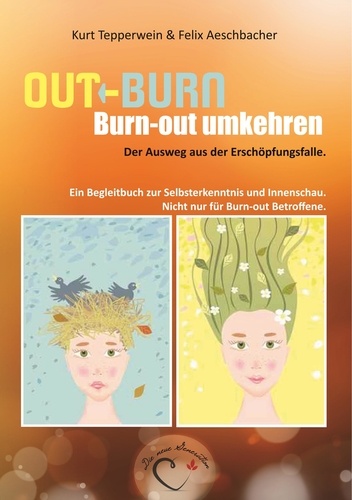 Out-Burn, Burn-out umkehren. Der Ausweg aus der Erschöpfungsfalle.. Ein Begleitbuch zur Selbsterkenntnis und Innenschau. Nicht nur für Burn-out Betroffene.