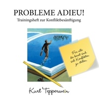 Kurt Tepperwein - Probleme Adieu! -Trainingsheft zur Konfliktbesänftigung - Für alle die bereit sind, sich Konflikten zu stellen.