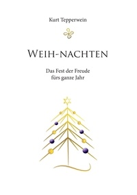 Kurt Tepperwein - Weih-nachten - Das Fest der Freude fürs ganze Jahr.