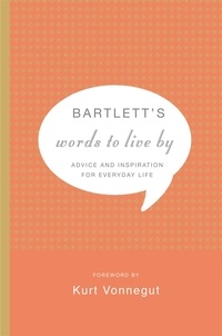 Kurt Vonnegut et John Bartlett - Bartlett's Words to Live By - Advice and Inspiration for Everyday Life.