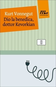 Kurt Vonnegut et Vincenzo Mantovani - Dio la benedica, dottor Kevorkian.