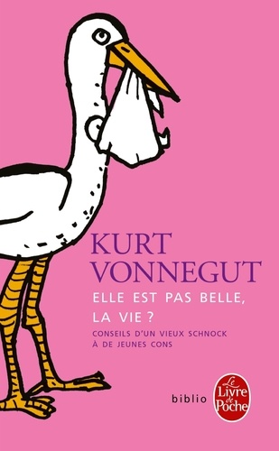 Kurt Vonnegut - Elle est pas belle, la vie ? - Conseil d'un vieux schnock à de jeunes cons.