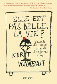 Kurt Vonnegut - Elle est pas belle la vie ! - Conseils d'un vieux schnock à de jeunes cons.