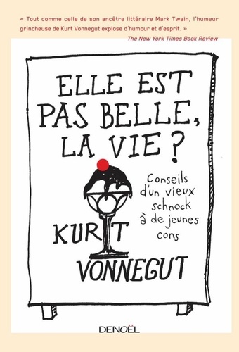 Elle est pas belle la vie !. Conseils d'un vieux schnock à de jeunes cons