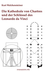 Kurt Walchensteiner - Die Kathedrale von Chartres und der Schlüssel des Leonardo da Vinci.