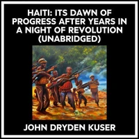 Haiti: Its Dawn Of Progress After Years In A Night Of Revolution (Unabridged)