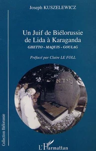 Un juif de Biélorussie de Lida à Karaganda. Ghetto-Maquis-Goulag