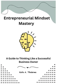 Entrepreneurial Mindset Mastery: A Guide to Thinking Like a Successful Business Owner