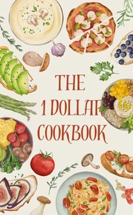 The 1 Dollar Cookbook  Save Yourself the Stress, Not the Taste!