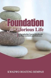 Foundation for Glorious Life: A Discipleship Course Handbook for New Converts and Believers