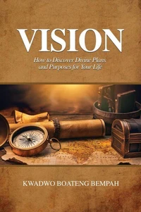 Vision: How To Discover Divine Plans And Purposes for Your Life