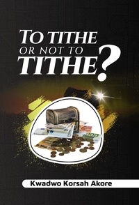  Kwadwo Korsah Akore - To Tithe or Not to Tithe.