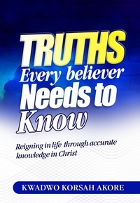 Meilleure source de téléchargement de livres électroniques Truths Every Believer Needs To Know (French Edition) CHM 9798215192429 par Kwadwo Korsah Akore