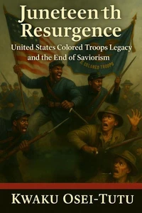 Juneteenth Resurgence:   United States Colored Troops Legacy and the End of Saviorism