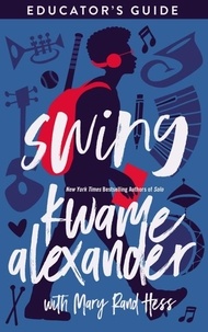 Kwame Alexander et Mary Rand Hess - Swing Educators Guide.