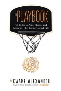 Kwame Alexander et Thai Neave - The Playbook - 52 Rules to Aim, Shoot, and Score in This Game Called Life.