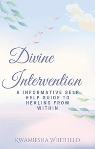 Divine Intervention: A Informative Self Help Guide To Healing From Within