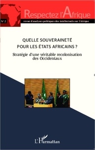 Kweku Mensah - Respectez l'Afrique N° 2 : Quelle souveraineté pour les Etats africains ? - Stratégie d'une véritable recolonisation des Occidentaux.
