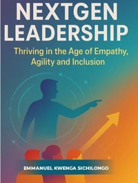NextGen Leadership: Thriving in the Age of Empathy, Agility, and Inclusion