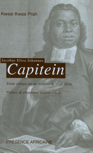 Kwesi Kwaa Prah - Jacobus Eliza Johannes Capitein, 1717-1747 - Etude critique d'un Africain du XVIIIe siècle.