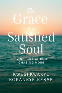 The Grace of A satisfied Soul: Living Full Without Chasing More