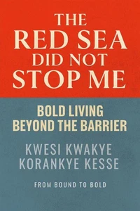 The Red Sea Did Not Stop Me: Bold Living Beyond The Barrier