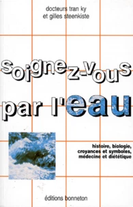 Soignez-Vous Par L'Eau. Histoire, Biologie, Croyances Et Symboles, Medecine Et Dietetique