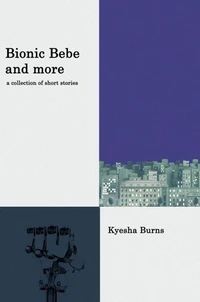 Bionic Bebe and More: A Collection of Short Stories