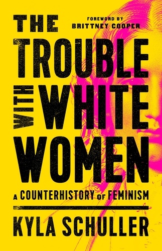 The Trouble with White Women. A Counterhistory of Feminism