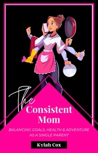  Kylah Cox - The Consistent Mom: Balancing Goals, Health &amp; Adventure as a Single Parent.